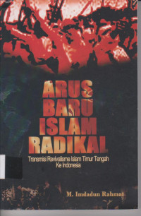 Image of ARUS BARU ISLAM RADIKAL TRANSMISI REVIVALISME ISLAM TIMUR TENGAH KE INDONESIA