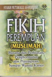 Image of FIKIH PEREMPUAN (MUSLIMAH) BUSANA DAN PERHIASAN, PENGHROMATAN ATAS PEREMPUAN, SAMPAI WANITA KARIER
